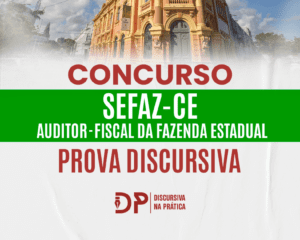 Concurso SEFAZ CE 2026 – Auditor-Fiscal da Fazenda Estadual – Prova Discursiva – Discursiva na Prática
